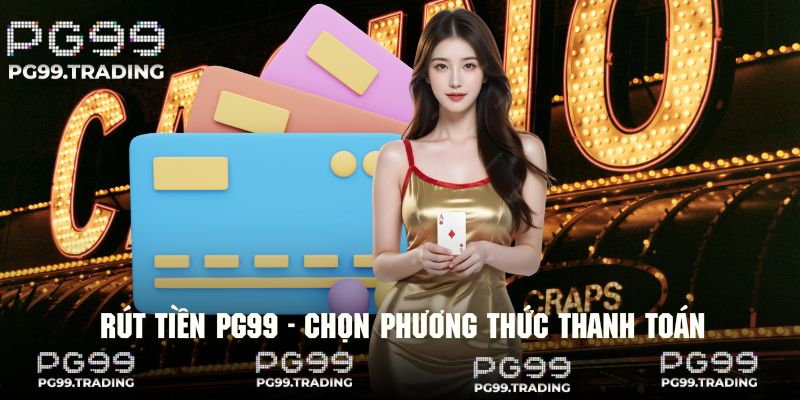 Hội viên được phép linh lựa chọn phương thức giao dịch tại PG99